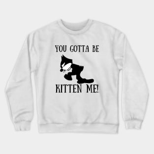 YOU GOTTA BE KITTEN ME! Funny GIFT Cat Lovers Crewneck Sweatshirt